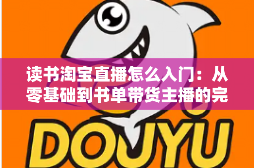 读书淘宝直播怎么入门：从零基础到书单带货主播的完整实战指南