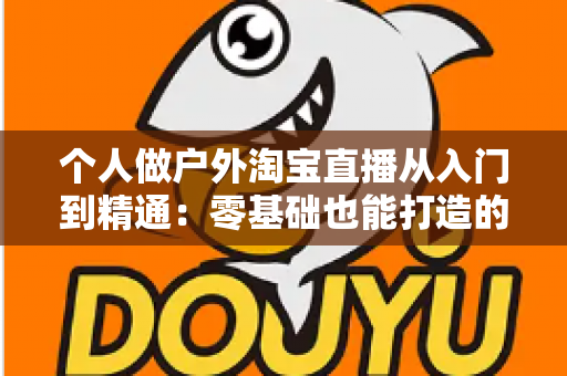 个人做户外淘宝直播从入门到精通:零基础也能打造的移动带货新玩法 个人做户外淘宝直播从入门到精通:零基础也能打造的移动带货新玩法