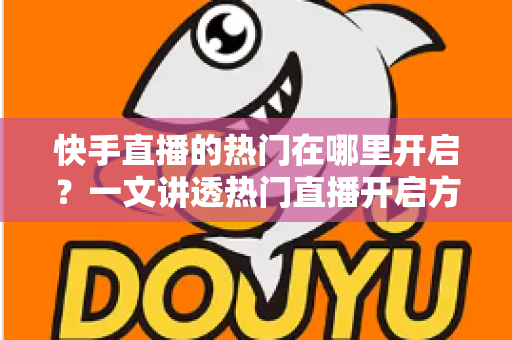 快手直播的热门在哪里开启？一文讲透热门直播开启方法与流量提升全攻略