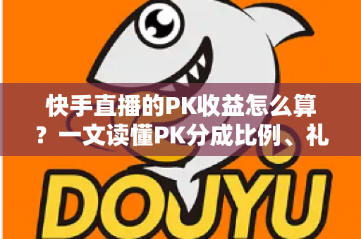 快手直播的PK收益怎么算?一文读懂PK分成比例、礼物换算与提现全流程 快手直播的PK收益怎么算?一文读懂PK分成比例、礼物换算与提现全流程