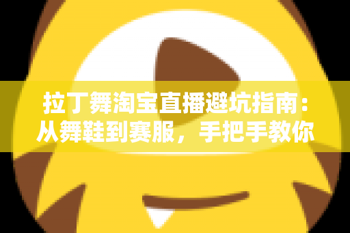 拉丁舞淘宝直播避坑指南:从舞鞋到赛服,手把手教你避开直播间那些“看不见的坑” 拉丁舞淘宝直播避坑指南:从舞鞋到赛服,手把手教你避开直播间那些“看不见的坑”