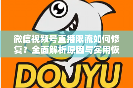 微信视频号直播限流如何修复?全面解析原因与实用恢复方案,助你快速重回流量正轨 微信视频号直播限流如何修复?全面解析原因与实用恢复方案,助你快速重回流量正轨