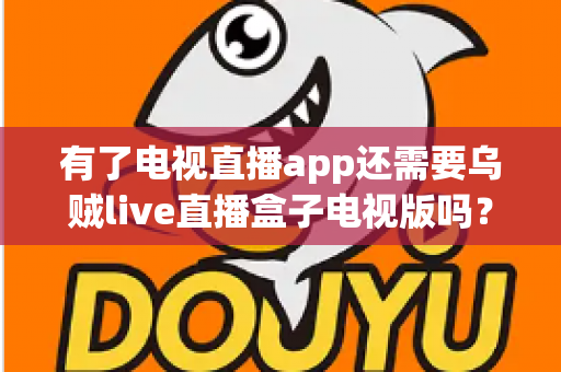 有了电视直播app还需要乌贼live直播盒子电视版吗?全面解析助你做出明智选择 有了电视直播app还需要乌贼live直播盒子电视版吗?全面解析助你做出明智选择