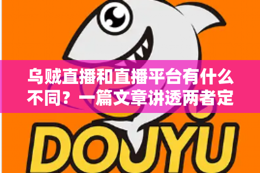 乌贼直播和直播平台有什么不同?一篇文章讲透两者定位、功能差异与挑选指南 乌贼直播和直播平台有什么不同?一篇文章讲透两者定位、功能差异与挑选指南