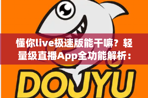 懂你live极速版能干嘛?轻量级直播App全功能解析:看直播、赚金币、享互动一站搞定 懂你live极速版能干嘛?轻量级直播App全功能解析:看直播、赚金币、享互动一站搞定