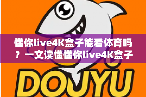 懂你live4K盒子能看体育吗？一文读懂懂你live4K盒子的体育观赛体验与实用指南